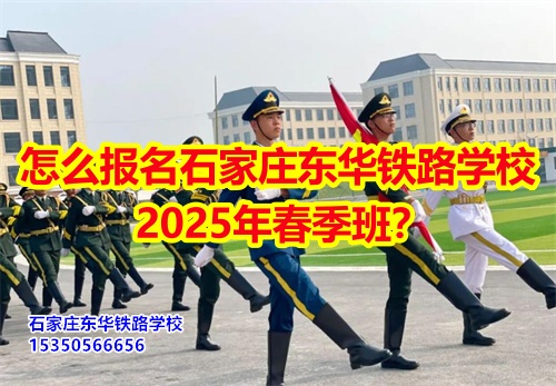 2025年石家莊東華鐵路學校春招怎么報名？